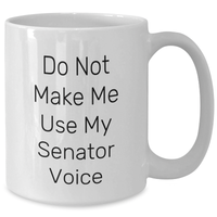 Load image into Gallery viewer, Funny Senator Gifts for Men - Do Not Make Me Use My Senator Voice White Coffee Mug, Perfect for Mother&#39;s Day, 11oz or 15oz, Microwave and Dishwasher Safe - Additional
