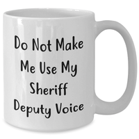 Load image into Gallery viewer, Sheriff Deputy Humor Gifts from Men for Sheriff Deputy's Funny White Coffee Mug, Do Not Make Me Use My Sheriff Deputy Voice, Mother's Day Unique Gifts - Additional

