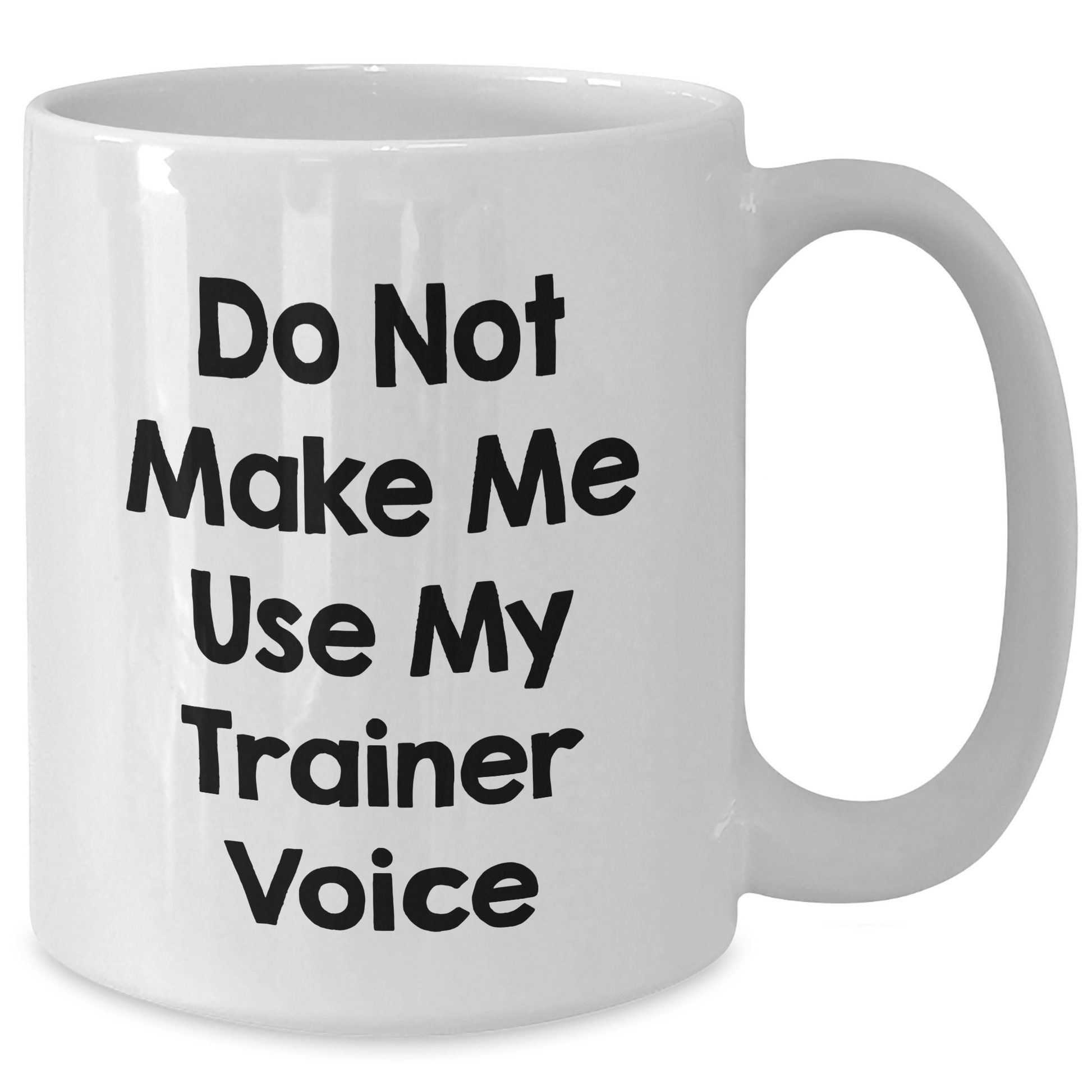 Trainer Humor Funny White Coffee Mug Gifts from Friends for Mother's Day Do Not Make Me Use My Trainer Voice - Additional