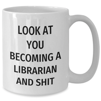 Load image into Gallery viewer, Funny Librarian Gifts from Friends and Family, White Coffee Mug for Mother&#39;s Day, &#39;Look At You Becoming A Librarian And Shit&#39;, 11oz or 15oz Capacity - Additional
