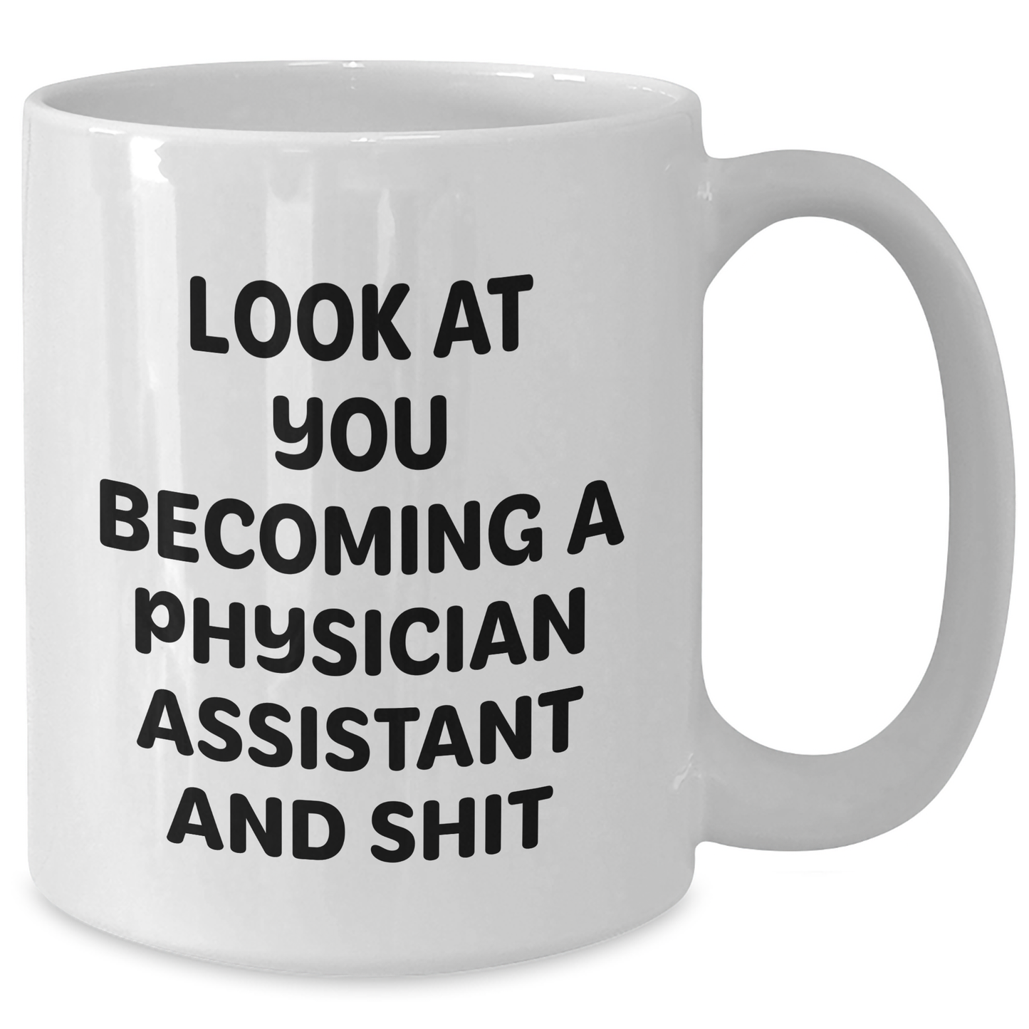 Funny Physician Assistant Gifts from Men to Friends and Family - 'Look At You Becoming A Physician Assistant And Shit' White Coffee Mug for Dad's Special Day - Additional