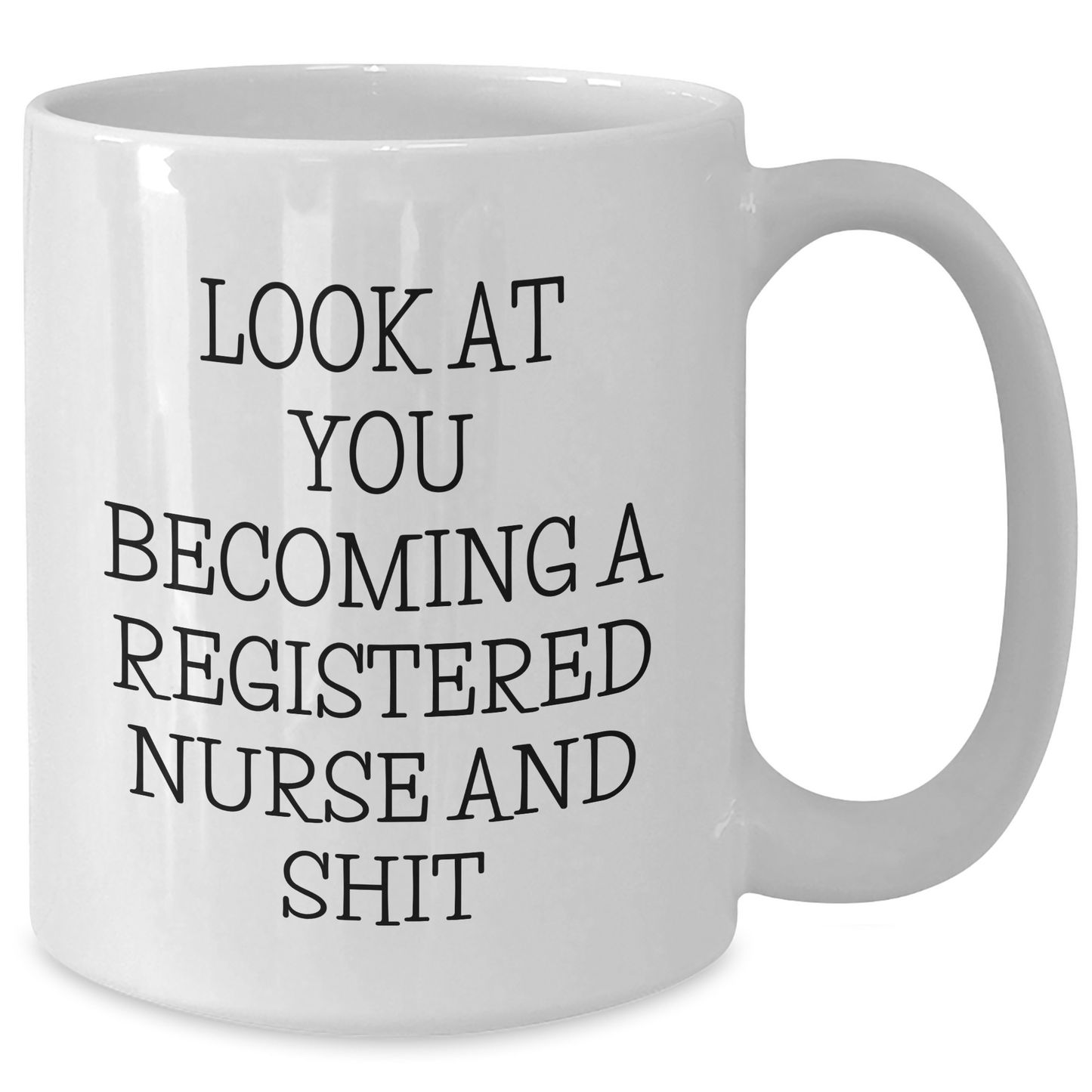 Funny Registered Nurse White Coffee Mug Gifts from Friends to Celebrate Graduation - 'Look At You Becoming A Registered Nurse And Shit' - Additional