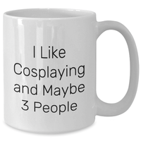 Load image into Gallery viewer, Funny Cosplaying Gifts for Friends, &#39;I Like Cosplaying And Maybe 3 People&#39; White Coffee Mug, Perfect Graduation Gifts from Family to Cosplaying Enthusiasts - Additional
