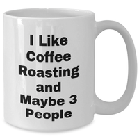 Load image into Gallery viewer, Funny Coffee Roasting Gifts from Friends for Graduation, White Coffee Mug with I Like Coffee Roasting And Maybe 3 People Quote, Coffee Lovers&#39; Unique Gifts - Additional

