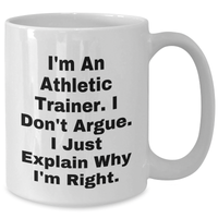Load image into Gallery viewer, Funny Athletic Trainer Gifts from Friends - Inspirational White Coffee Mug for Graduation - I&#39;m An Athletic Trainer. I Don&#39;t Argue. I Just Explain Why I&#39;m Right. Gifts for Men - Additional

