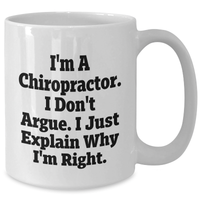 Load image into Gallery viewer, Funny Chiropractor Gifts, White Coffee Mug, Graduation Unique Gifts from Friends to Chiropractors, &#39;I&#39;m A Chiropractor. I Don&#39;t Argue. I Just Explain Why I&#39;m Right.&#39; - Additional

