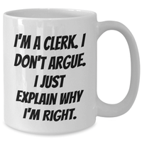 Load image into Gallery viewer, Funny Clerk Gifts, I&#39;m A Clerk. I Don&#39;t Argue. I Just Explain Why I&#39;m Right. White Coffee Mug for Men, Women, Coworkers, Family, and Friends from Graduation Unique Gifts - Additional
