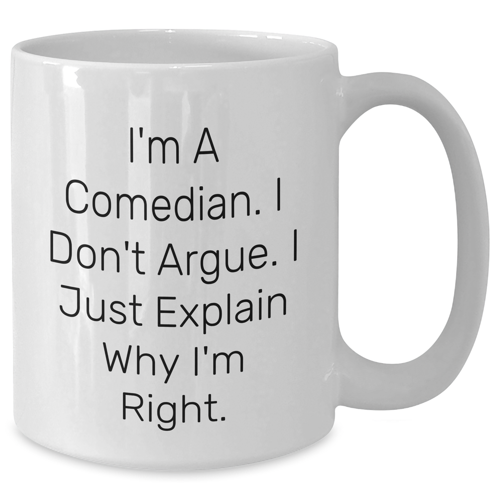 Funny Comedian Gifts, White Coffee Mug for Comedian, 'I'm A Comedian. I Don't Argue. I Just Explain Why I'm Right.' Quote, Gifts from Friends and Family for Graduation - Additional