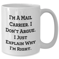 Load image into Gallery viewer, Funny Mail Carrier Quotes Gifts for Men, Women, Friends, Coworkers, Family - I&#39;m A Mail Carrier. I Don&#39;t Argue. I Just Explain Why I&#39;m Right. - 11oz, 15oz White Ceramic Coffee Mugs for Graduation - Additional
