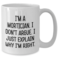 Load image into Gallery viewer, Funny Mortician Gifts from Friends, Unique I'm A Mortician. I Don't Argue. I Just Explain Why I'm Right. White Coffee Mugs for Mortician Graduation, Gifts for Men, Women, Coworkers, Family - Additional
