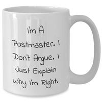 Load image into Gallery viewer, Funny Postmaster Gifts White Coffee Mug - 'I'm A Postmaster. I Don't Argue. I Just Explain Why I'm Right.' - Gifts from Friends to Postmasters - Graduation Unique Gifts - Additional

