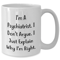 Load image into Gallery viewer, Inspirational Psychiatrist Gifts from Men to Friends - I&#39;m Right Quote Funny White Coffee Mug, 11oz or 15oz Ceramic, Microwave, Dishwasher Safe - Additional
