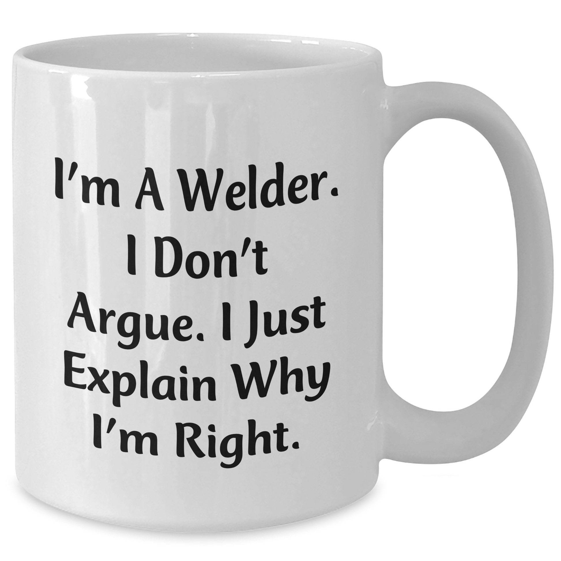 Welder Humor, Funny White Coffee Mug, I'm A Welder. I Don't Argue. I Just Explain Why I'm Right., Gifts from Men, Gifts for Welder, Father's Day Unique Gifts - Additional