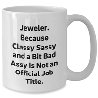 Load image into Gallery viewer, Jeweler Gifts from Friends, Cute White Coffee Mug for Graduation, &#39;Jeweler. Because Classy Sassy And A Bit Fearlessy Is Not An Official Job Title.&#39; Quote, 11oz or 15oz Ceramic Mug - Additional
