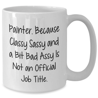Load image into Gallery viewer, Painter Gifts from Friends, Funny White Coffee Mug for Graduation, &#39;Painter. Because Classy Sassy And A Bit Fearlessy Is Not An Official Job Title.&#39; - Additional
