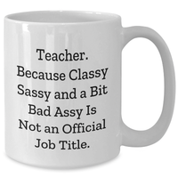 Load image into Gallery viewer, Funny Teacher Gifts, White Coffee Mug - Teacher, Because Classy Sassy And A Bit Fearlessy Is Not An Official Job Title., Graduation Unique Gifts from Family, Coworkers, Friends, Gifts for Teacher - Additional
