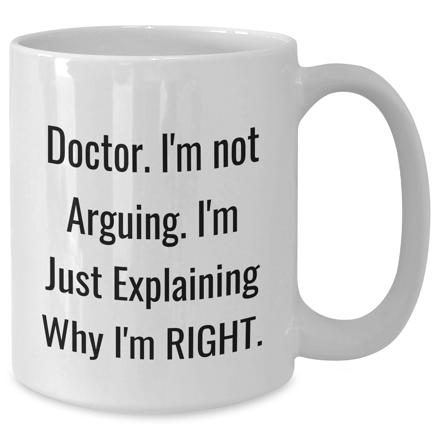 Funny Doctor Gifts from Friends - White Coffee Mug for Graduation Unique Gifts - 'I'm Not Arguing. I'm Just Explaining Why I'm Right.' - Additional