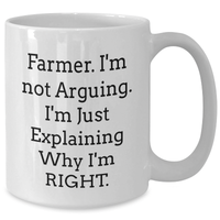 Load image into Gallery viewer, Funny Farmer Gifts from Family, White Coffee Mug for Graduation, 'I'm Not Arguing. I'm Just Explaining Why I'm Right.' Mug, 11oz or 15oz Capacity, Ceramic, Microwave and Dishwasher Safe - Additional
