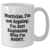 Load image into Gallery viewer, Mortician Humor Gifts from Friends and Family for Him - White Coffee Mug, I'm Not Arguing. I'm Just Explaining Why I'm Right., Mother's Day Unique - Additional
