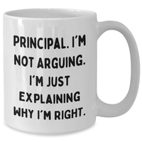 Load image into Gallery viewer, Funny Principal White Coffee Mug - &#39;I&#39;m Not Arguing. I&#39;m Just Explaining Why I&#39;m Right.&#39; Gifts for Principal from Friends - Additional
