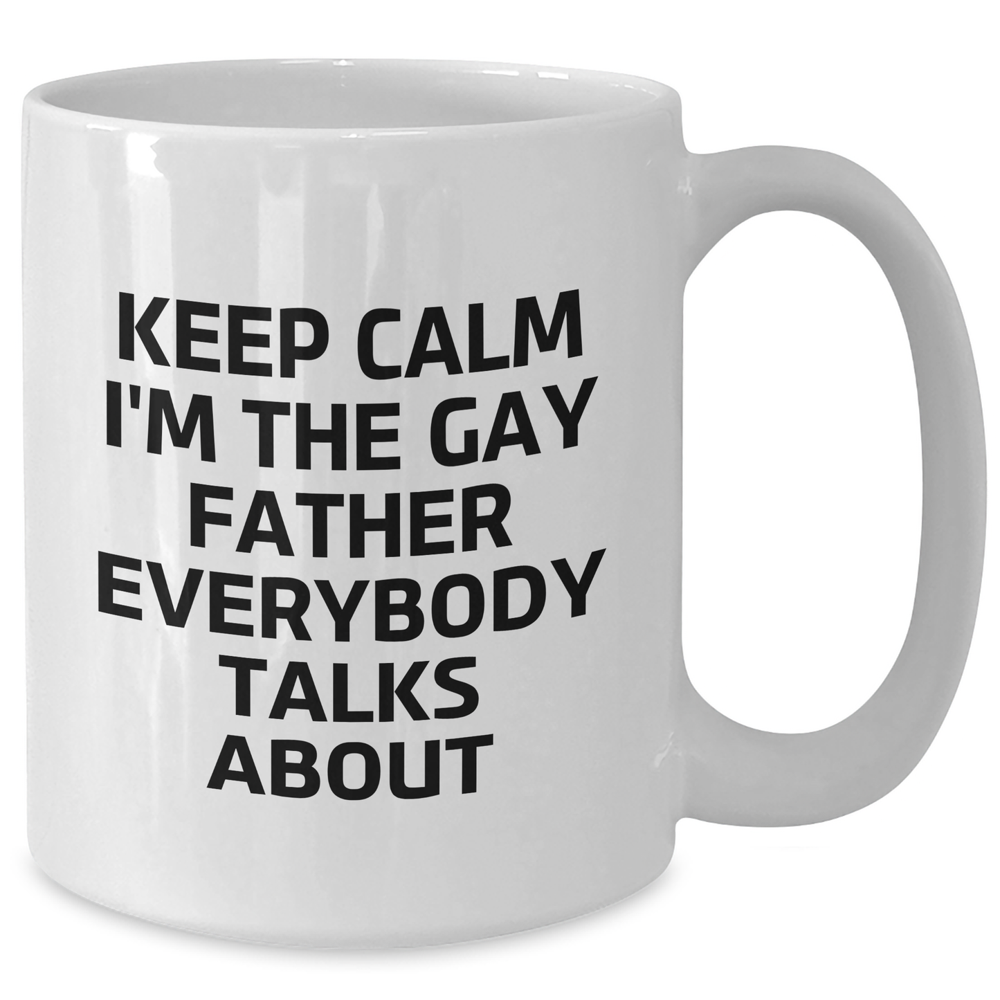 Funny Father White Coffee Mug, 'Keep Calm I'm The Gay Father Everybody Talks About', Unique Gifts from Men for Dad's Graduation - Additional