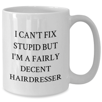 Load image into Gallery viewer, Funny Hairdresser Gifts from Friends - I Can't Fix Stupid But I'm A Fairly Decent Hairdresser White Coffee Mug for Hairdresser Graduation - Additional
