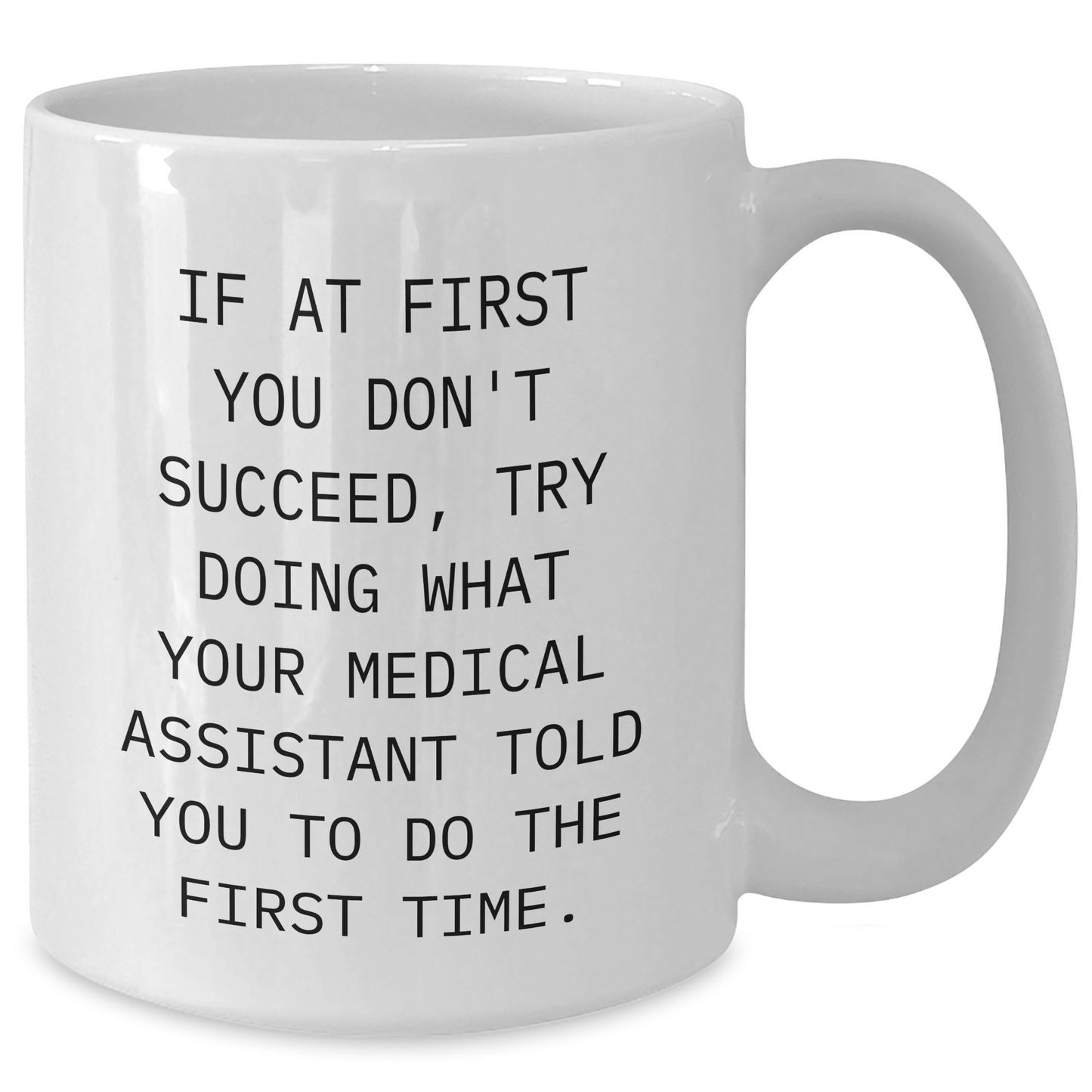 Funny Medical Assistant Gifts from Friends, White Coffee Mug for Mother's Day, 'If At First You Don't Succeed, Try Doing What Your Medical Assistant Told You To Do The First Time.' - Additional