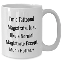Load image into Gallery viewer, Funny Magistrate White Coffee Mug Gifts from Men for Mother's Day, Unique I'm A Tattooed Magistrate Quote, Unique Gifts for Magistrate, Magistrate Enthusiasts, Gifts for Friends, Family, Coworkers - Additional
