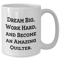 Load image into Gallery viewer, Inspirational Quilter Gifts from Family - Quilter White Coffee Mug for Mother&#39;s Day, &#39;Dream Big, Work Hard, And Become An Amazing Quilter.&#39; - Additional
