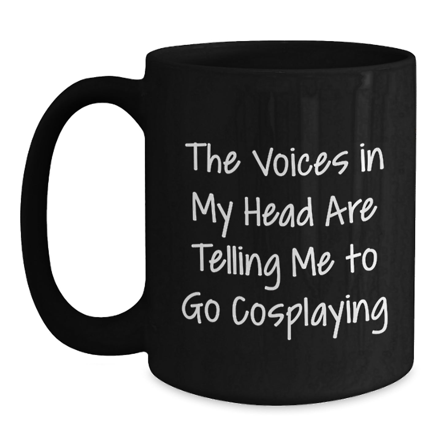 Funny Cosplaying Gifts from Friends for Valentine's Unique Black Coffee Mug - The Voices In My Head Are Telling Me To Go Cosplaying - Main