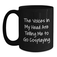 Load image into Gallery viewer, Funny Cosplaying Gifts from Friends for Valentine's Unique Black Coffee Mug - The Voices In My Head Are Telling Me To Go Cosplaying - Main
