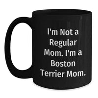 Load image into Gallery viewer, Boston Terrier Mom Funny Gifts from Mom, Gifts for Boston Terrier Dog Lovers, Black Coffee Mug, &#39;I&#39;m Not A Regular Mom. I&#39;m A Boston Terrier Mom.&#39; - Main
