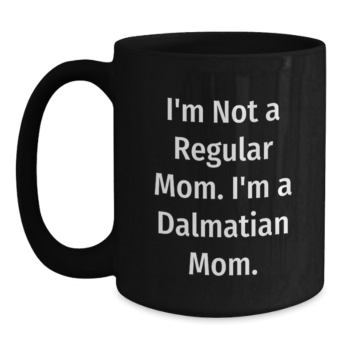 Funny Dalmatian Dog Mom Graduation Gifts from Friends to Dalmatian Dog Mom, 'I'm Not A Regular Mom. I'm A Dalmatian Mom.' Black Coffee Mug, 11oz or 15oz, Microwave and Dishwasher Safe - Main