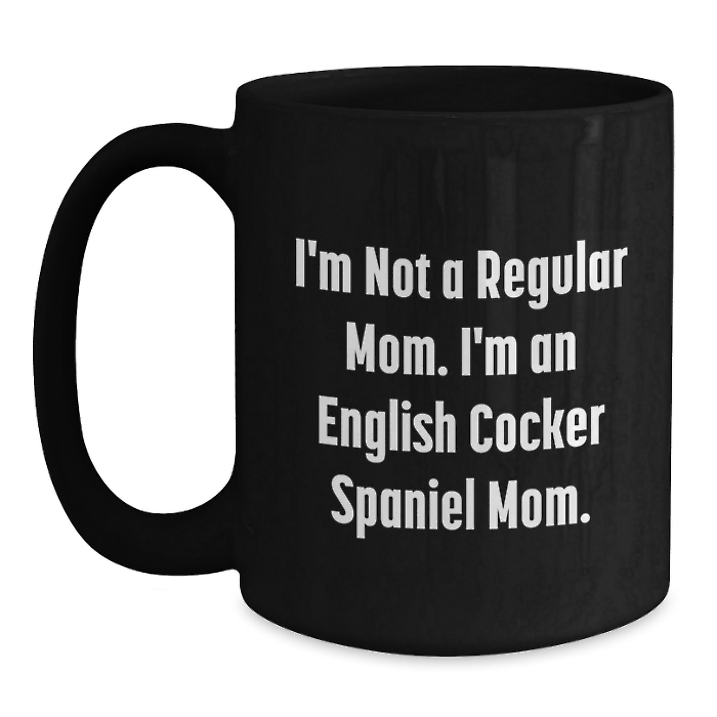 Funny English Cocker Spaniel Dog Gifts - I'm Not A Regular Mom, I'm An English Cocker Spaniel Mom. Black Coffee Mug, Ideal Gift for English Cocker Spaniel Dog Lover, Graduation Unique - Main
