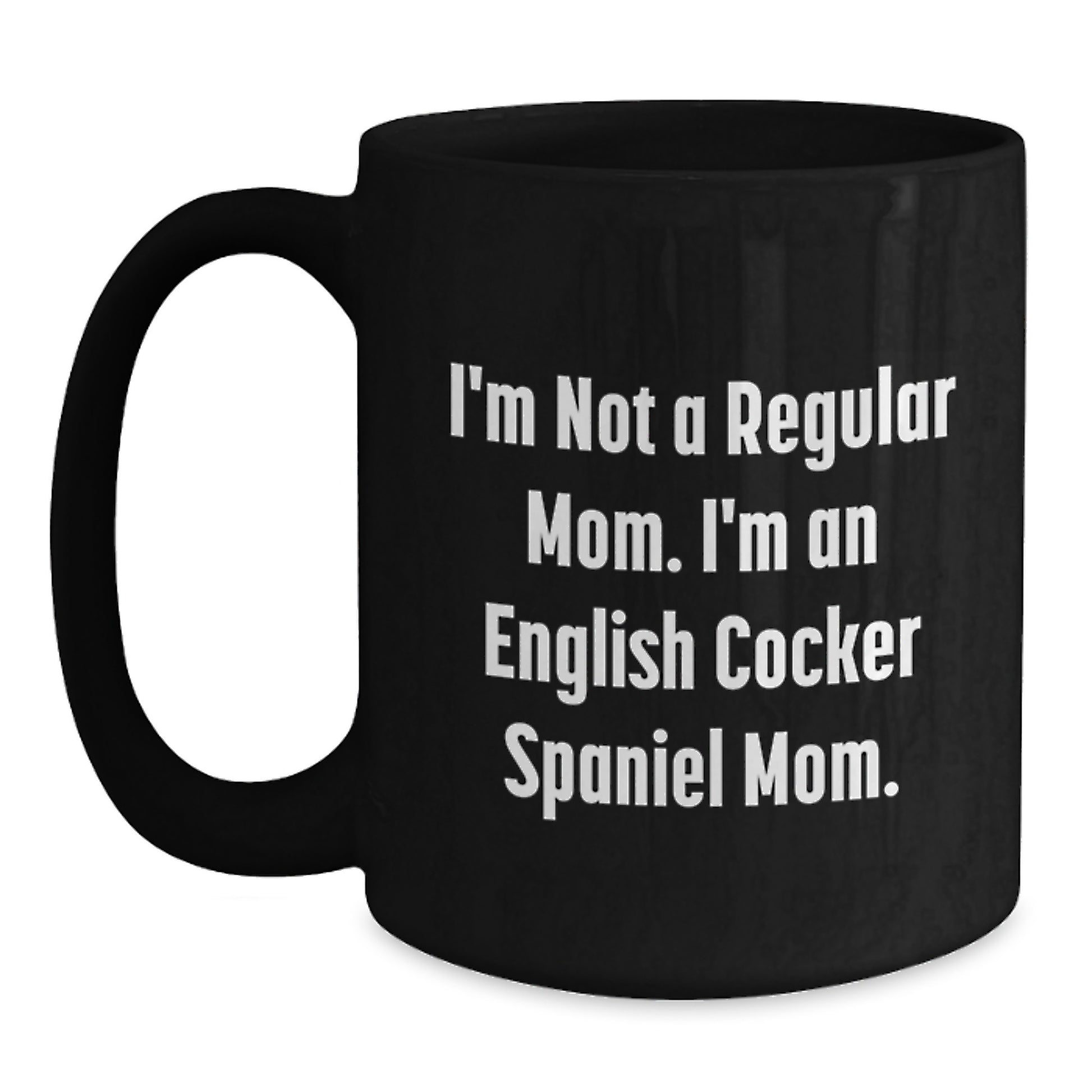 Funny English Cocker Spaniel Dog Gifts - I'm Not A Regular Mom, I'm An English Cocker Spaniel Mom. Black Coffee Mug, Ideal Gift for English Cocker Spaniel Dog Lover, Graduation Unique - Main