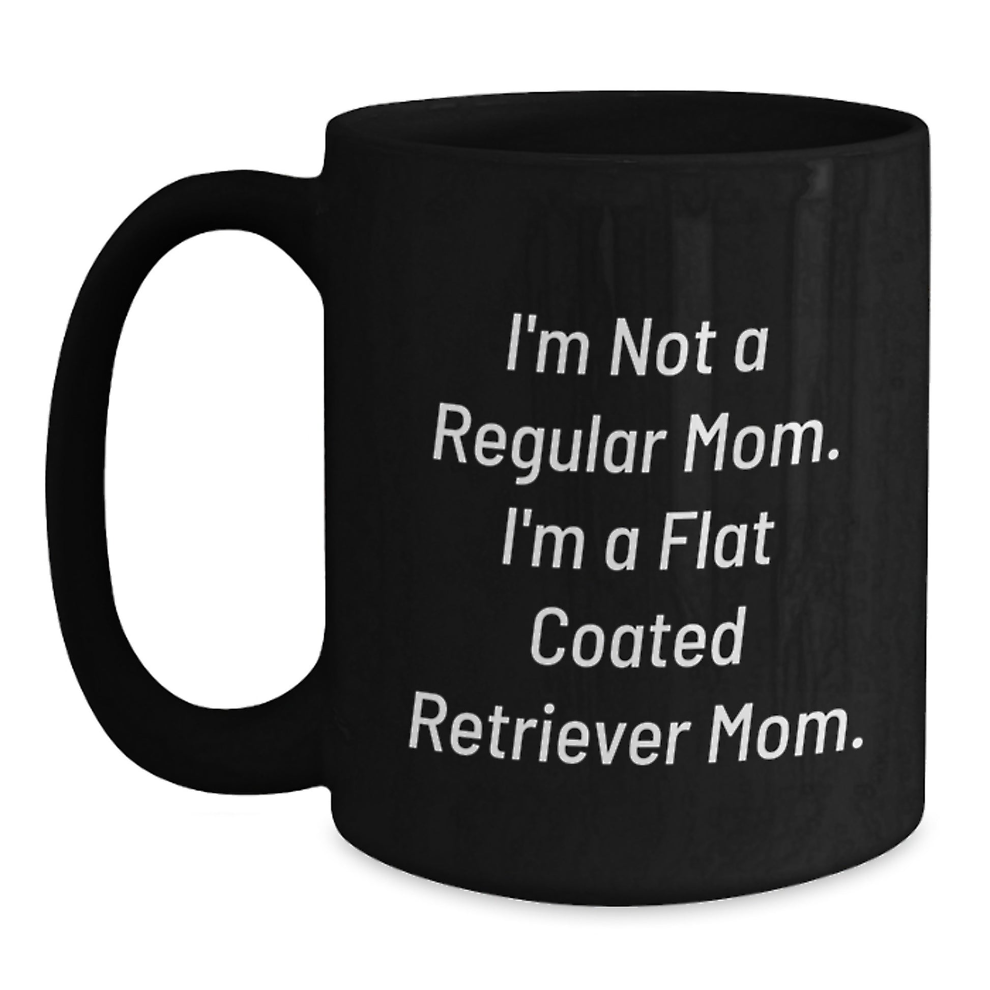 Funny Flat Coated Retriever Dog Mom Gifts from Friends to Family - 'I'm Not A Regular Mom. I'm A Flat Coated Retriever Mom.' Black Coffee Mugs for Graduation Unique Gifts - Main