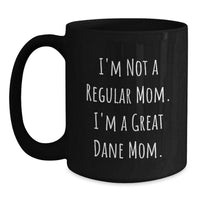 Load image into Gallery viewer, Funny Great Dane Dog Mom Black Coffee Mugs Gifts from Family to Great Dane Dog Owners on Graduation Day, &#39;I&#39;m Not A Regular Mom. I&#39;m A Great Dane Mom.&#39; - Main
