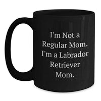 Load image into Gallery viewer, Funny Labrador Retriever Mom Gifts from Men to Friends for Graduation Unique Gifts, I&#39;m Not A Regular Mom. I&#39;m A Labrador Retriever Mom. Black Coffee Mug - Main
