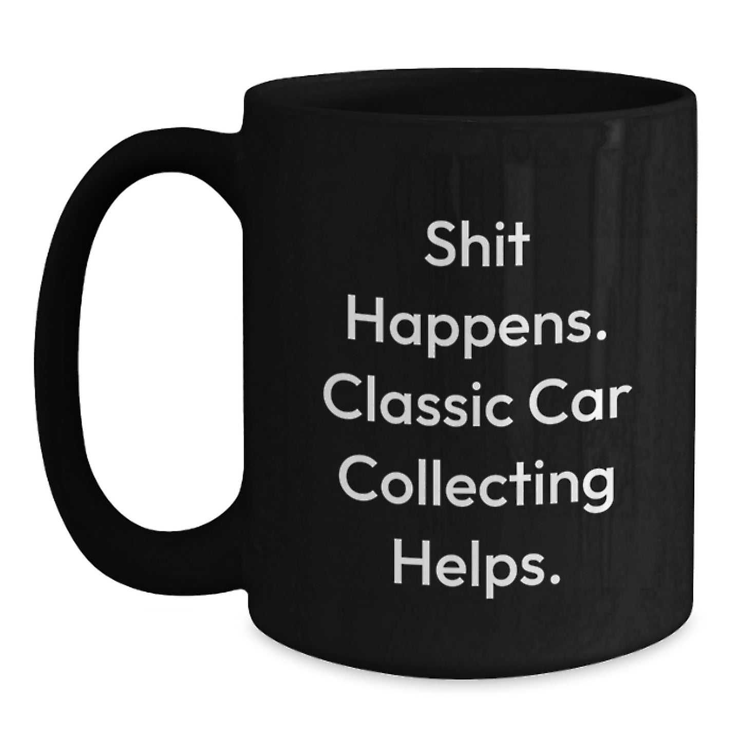 Funny Classic Car Collecting Gifts from Men to Classic Car Enthusiasts - Shit Happens. Classic Car Collecting Helps. Black Coffee Mug - Main
