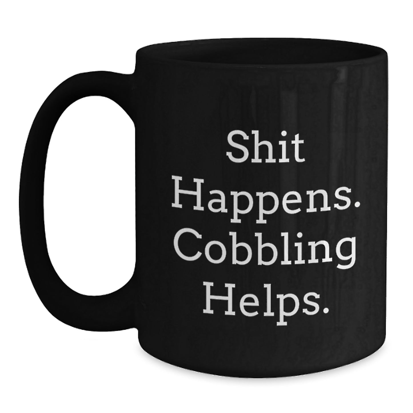 Cobbling Enthusiast Gifts from Friends for Men Black Coffee Mug Shit Happens. Cobbling Helps. - Christmas Unique Mugs - Main