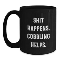 Load image into Gallery viewer, Funny Cobbling Gifts from Friends, Shit Happens. Cobbling Helps. Black Coffee Mug for Men, Unique Christmas Unique Gifts for Family - Main
