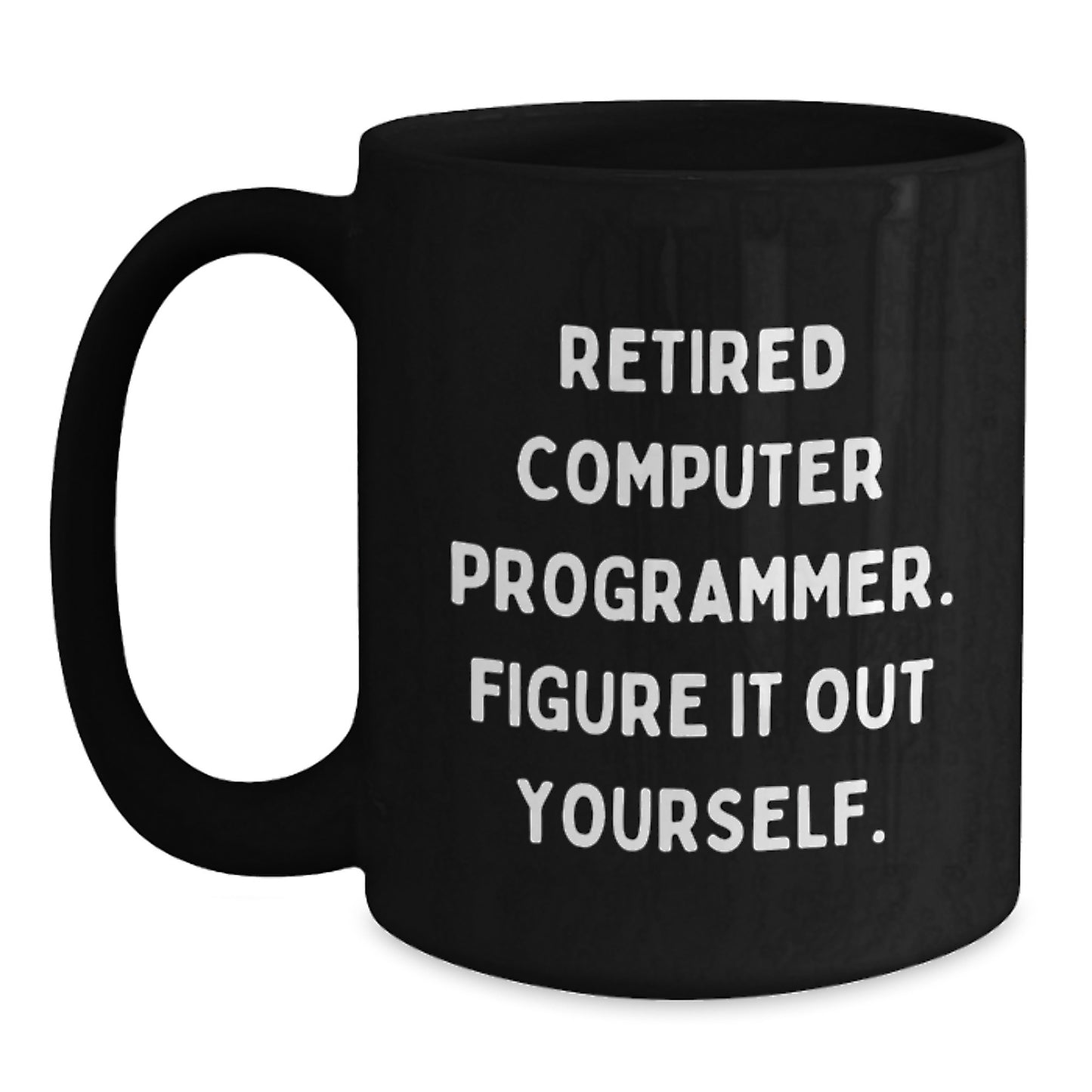 Funny Gifts from Friends and Family for Computer Programmer Graduation Unique, Black Coffee Mug, 'Retired Computer Programmer. Figure It Out Yourself.' - Main