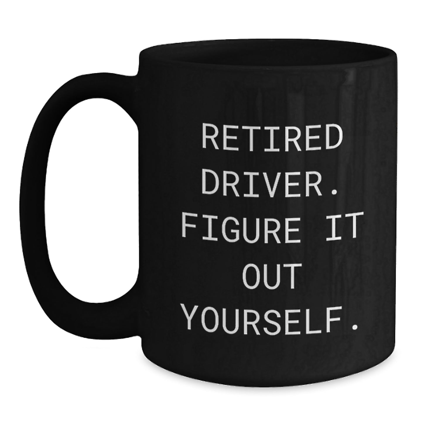 Funny Gifts from Men for Driver Friends - Graduation Unique Gifts, Black Coffee Mug, Retired Driver. Figure It Out Yourself. - Main
