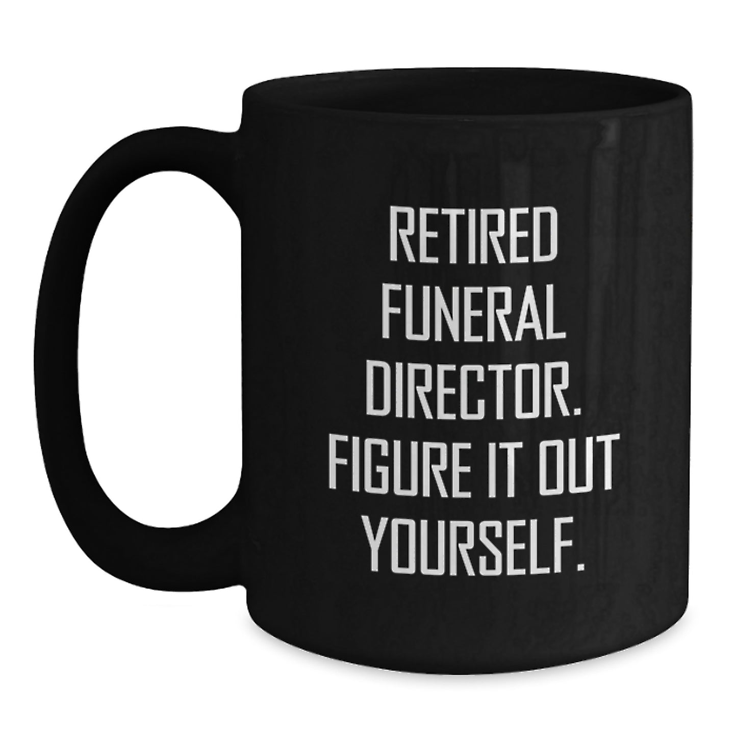 Funny Gifts from Men to Funeral Director - Retired Funeral Director Figure It Out Yourself Black Coffee Mug for Graduation Unique Gifts - Main