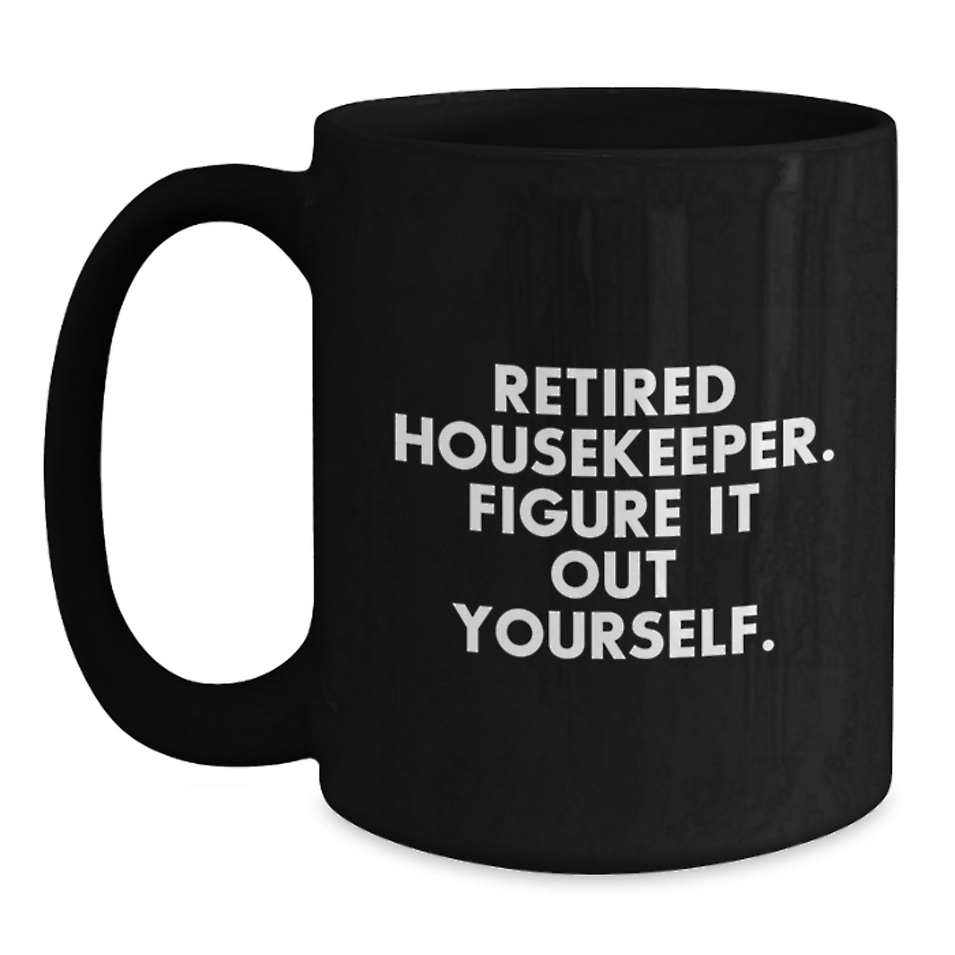 Housekeeper Humor Black Coffee Mug 'Retired Housekeeper. Figure It Out Yourself.' Gifts from Men to Women, Friends, or Family, Perfect for Valentine's Unique Gifts - Main