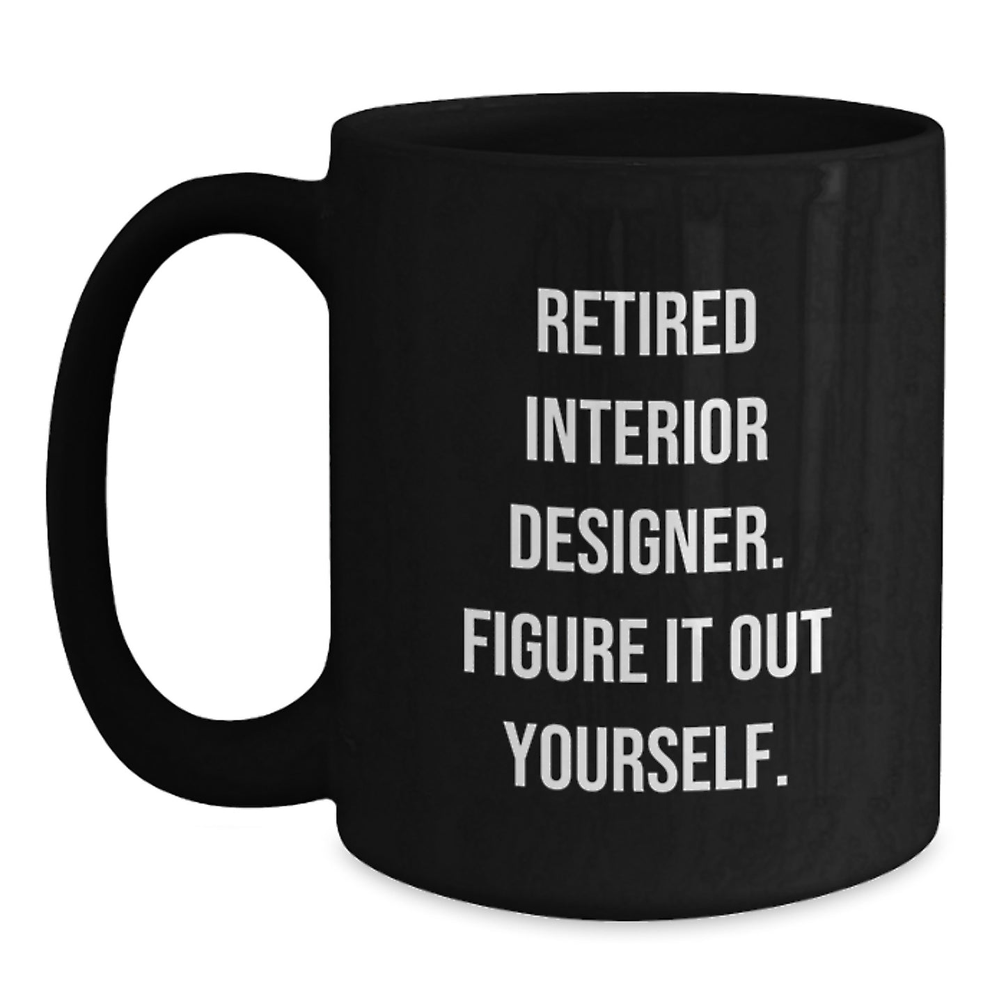 Funny Interior Designer Gifts from Men - Black Coffee Mug - 'Retired Interior Designer. Figure It Out Yourself.' for Interior Designer Friends Family Graduation - Main