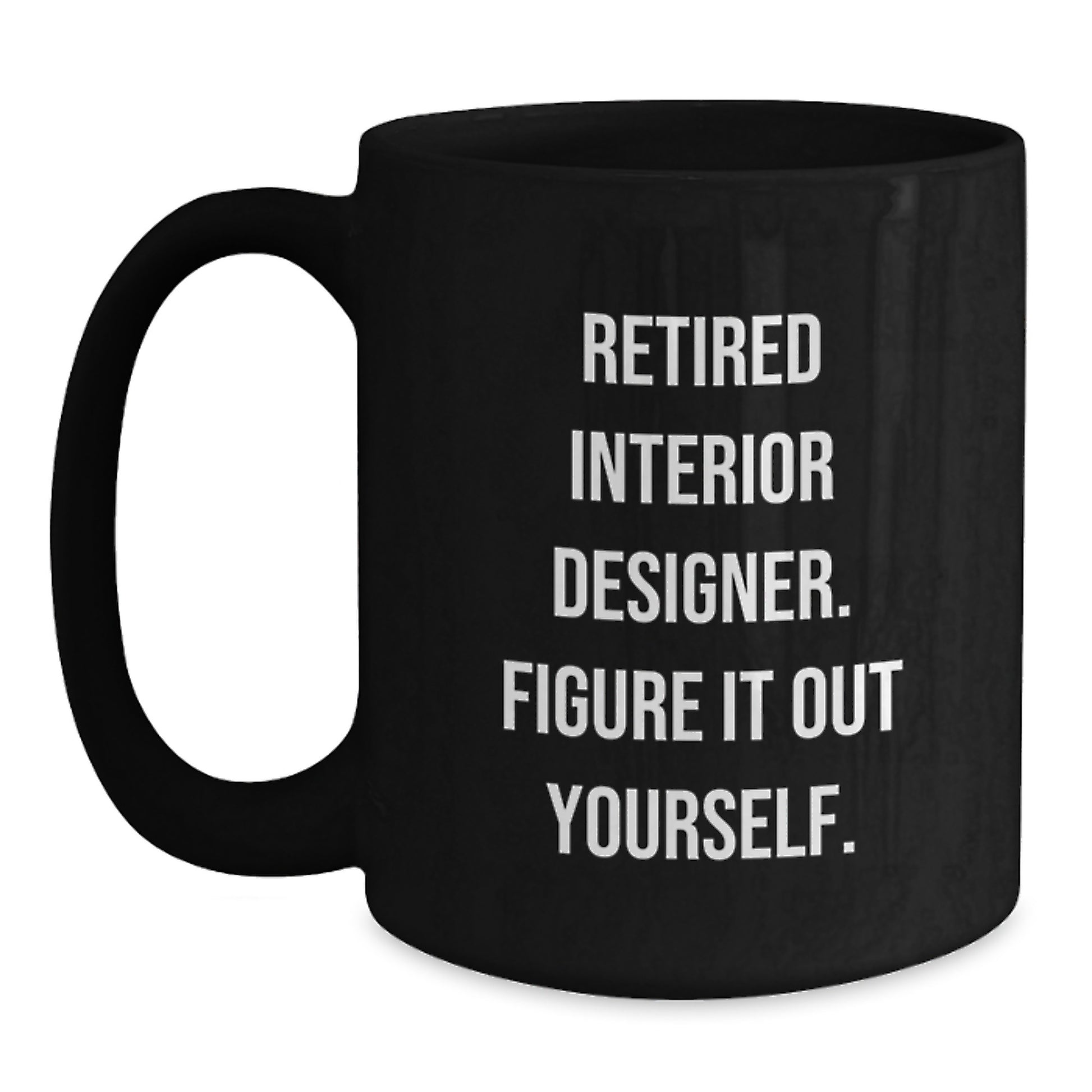 Funny Interior Designer Gifts from Men - Black Coffee Mug - 'Retired Interior Designer. Figure It Out Yourself.' for Interior Designer Friends Family Graduation - Main