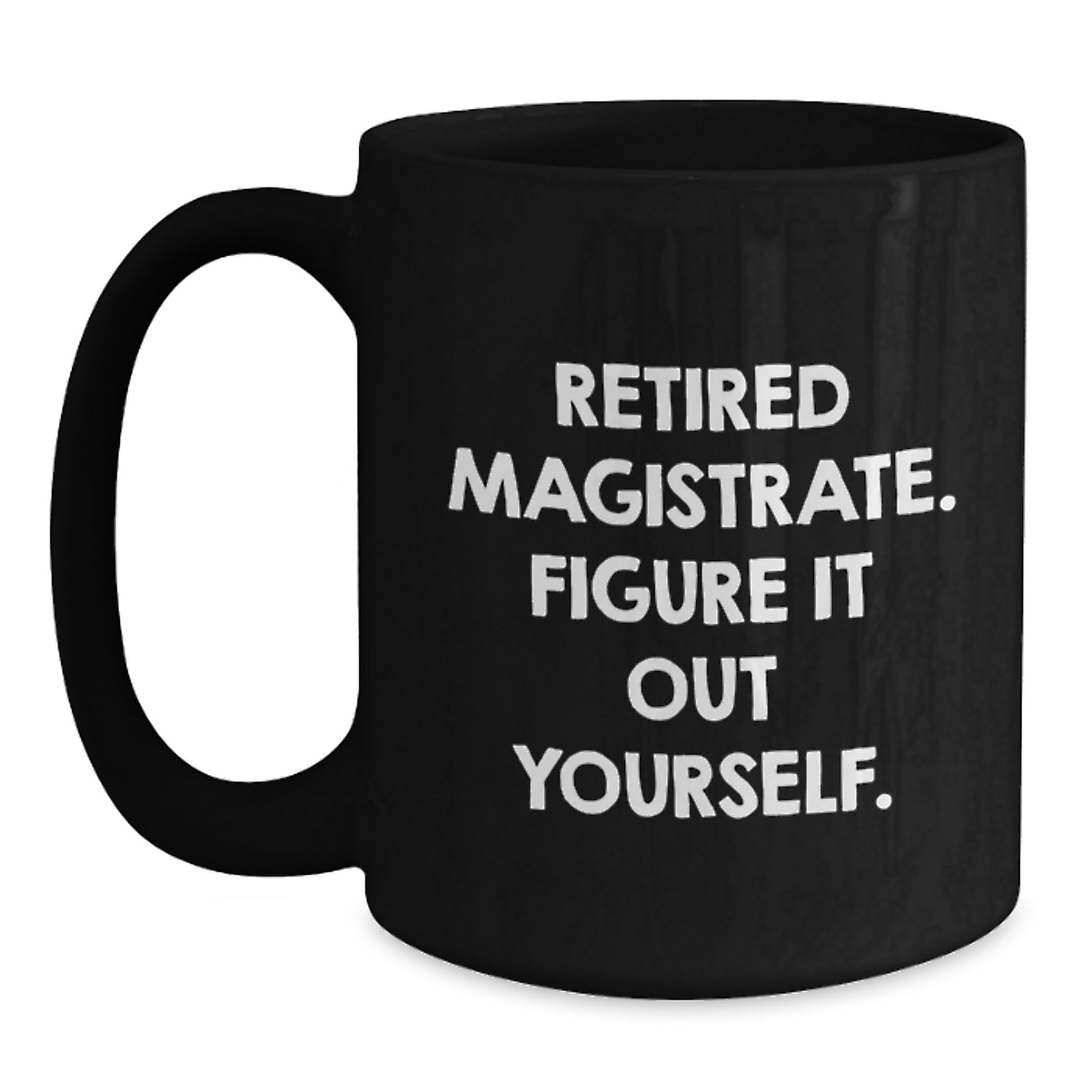 Funny Magistrate Gifts for Men - Retired Magistrate, Figure It Out Yourself, Black Coffee Mug, Graduation Unique Gifts from Friends, Coworkers, Family - Main