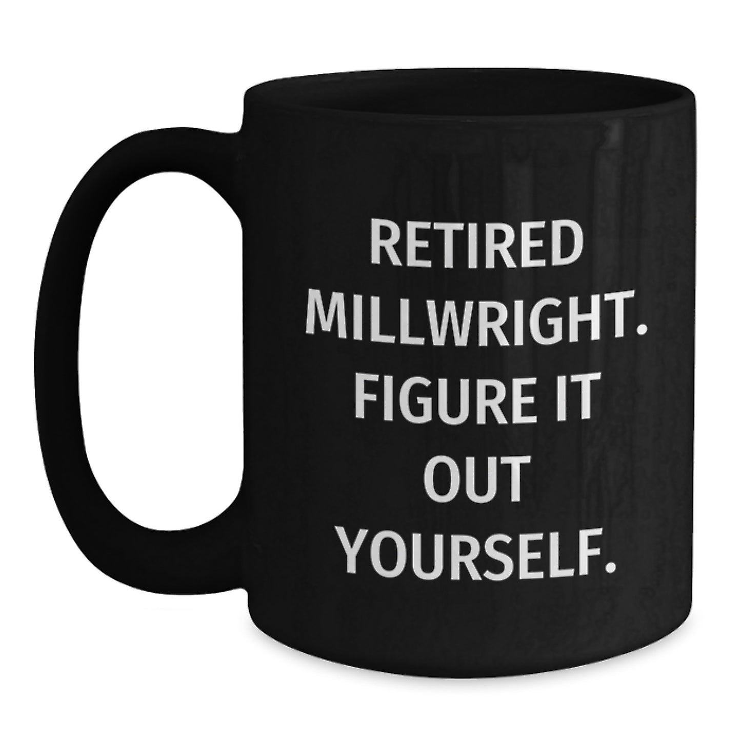 Millwright Funny Graduation Gifts for Friends, Coworkers, Family - Black Coffee Mug with 'Retired Millwright. Figure It Out Yourself.' Quote - Main
