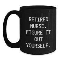 Load image into Gallery viewer, Funny Nurse Gifts from Friends, Gifts for Nurse Graduation, &#39;Retired Nurse. Figure It Out Yourself.&#39; Black Coffee Mug - Main
